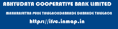 ABHYUDAYA COOPERATIVE BANK LIMITED  MAHARASHTRA PUNE TALEGAONDABHADE DABHADE TALEGAON  ifsc code